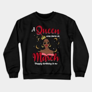 A Queen Was Born In March Happy Birthday To Me Crewneck Sweatshirt